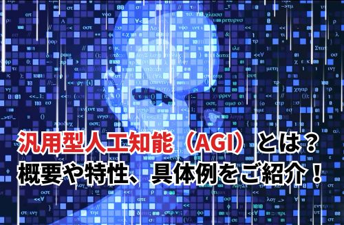 【2024】汎用型人工知能（AGI）とは何？概要や特性、具体例をご紹介！